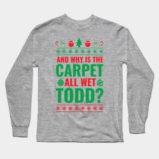 And Why is the Carpet All Wet Todd? Long Sleeve T-Shirt